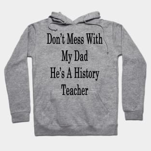 Don't Mess With My Dad He's A History Teacher Hoodie